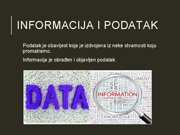 INFORMACIJA I PODATAK Podatak je obavijest koja je izdvojena iz neke stvarnosti koju promatramo. INFORMACIJA I PODATAK Podatak je obavijest koja je izdvojena iz neke stvarnosti koju promatramo.
