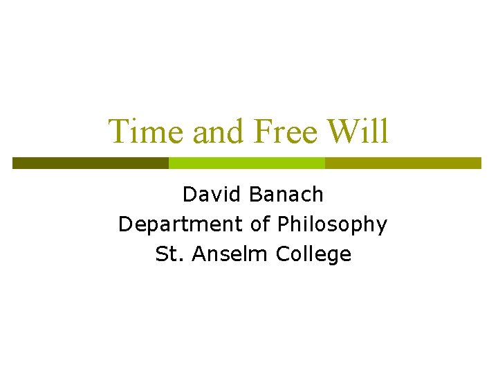Time and Free Will David Banach Department of Philosophy St. Anselm College 
