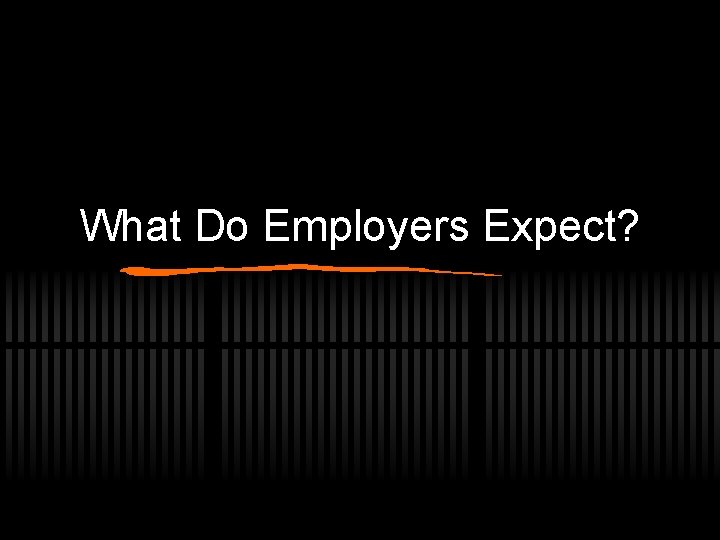 What Do Employers Expect? 