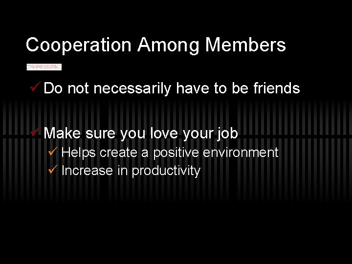 Cooperation Among Members ü Do not necessarily have to be friends ü Make sure