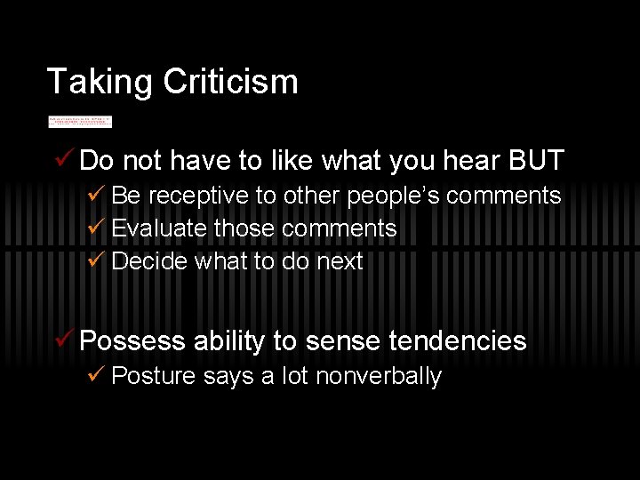 Taking Criticism ü Do not have to like what you hear BUT ü Be