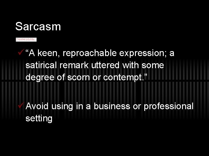 Sarcasm ü “A keen, reproachable expression; a satirical remark uttered with some degree of