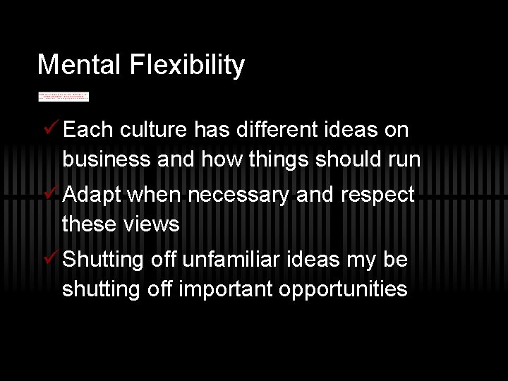 Mental Flexibility ü Each culture has different ideas on business and how things should