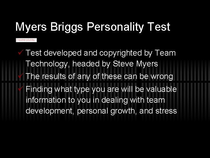 Myers Briggs Personality Test ü Test developed and copyrighted by Team Technology, headed by