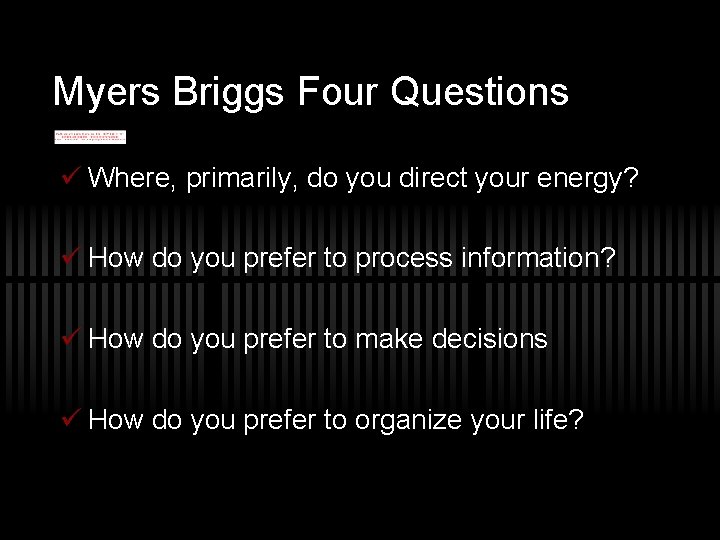 Myers Briggs Four Questions ü Where, primarily, do you direct your energy? ü How