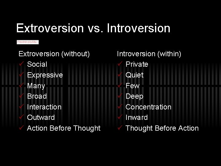 Extroversion vs. Introversion Extroversion (without) ü Social ü Expressive ü Many ü Broad ü