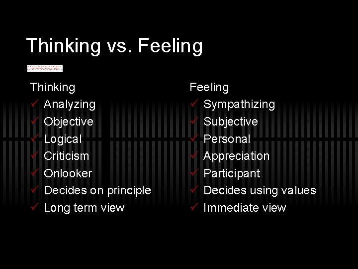 Thinking vs. Feeling Thinking ü Analyzing ü Objective ü Logical ü Criticism ü Onlooker