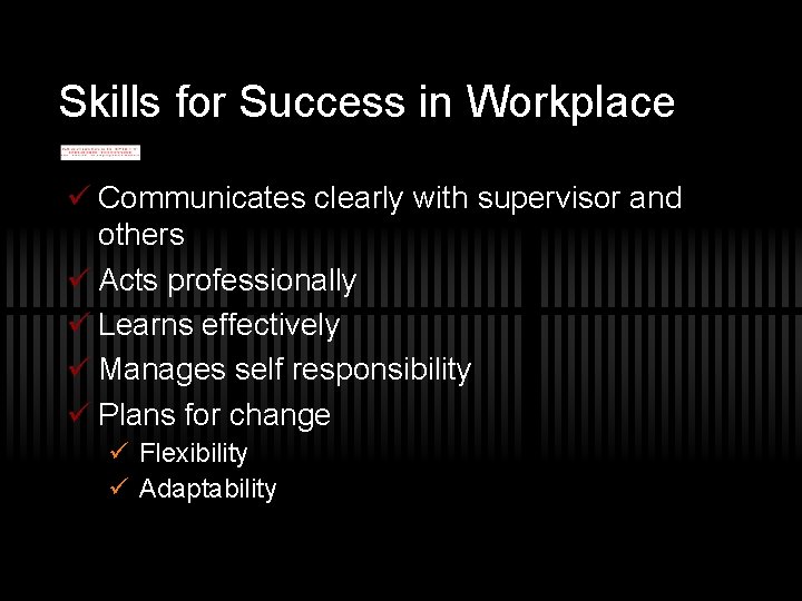 Skills for Success in Workplace ü Communicates clearly with supervisor and others ü Acts