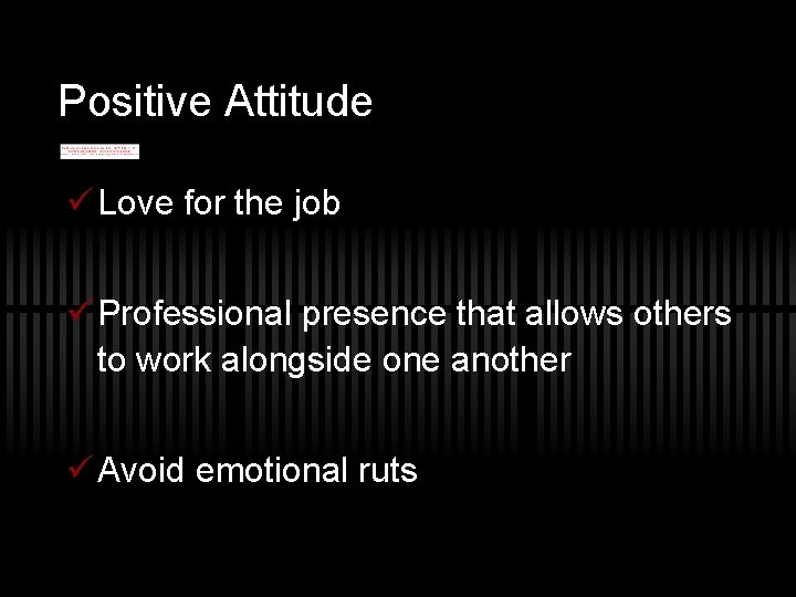 Positive Attitude ü Love for the job ü Professional presence that allows others to