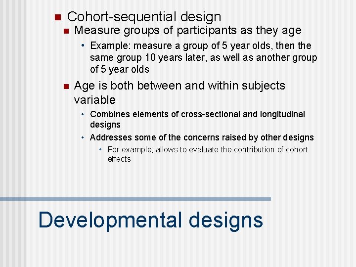 n Cohort-sequential design n Measure groups of participants as they age • Example: measure