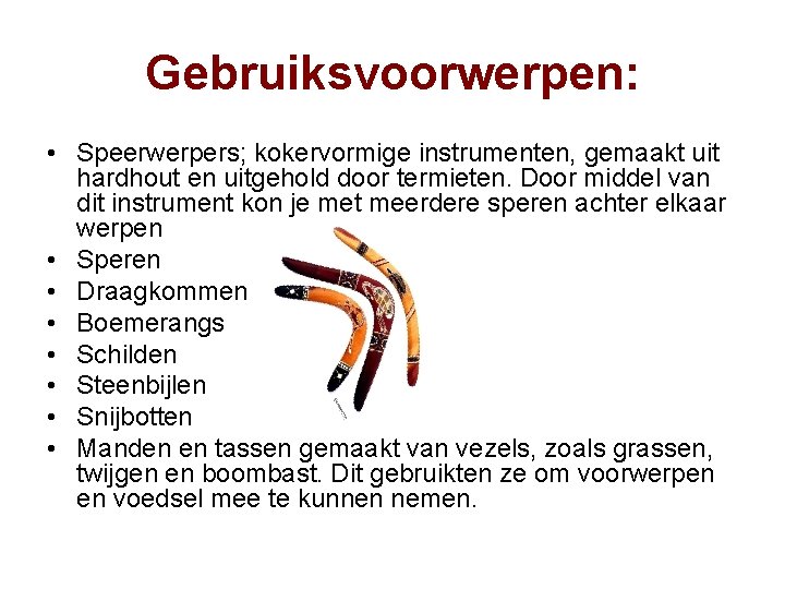 Gebruiksvoorwerpen: • Speerwerpers; kokervormige instrumenten, gemaakt uit hardhout en uitgehold door termieten. Door middel