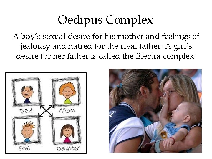 Oedipus Complex A boy’s sexual desire for his mother and feelings of jealousy and