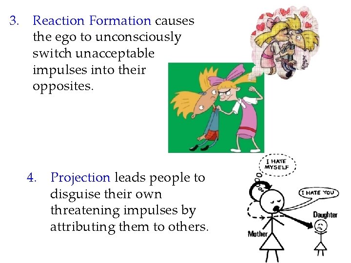 3. Reaction Formation causes the ego to unconsciously switch unacceptable impulses into their opposites.