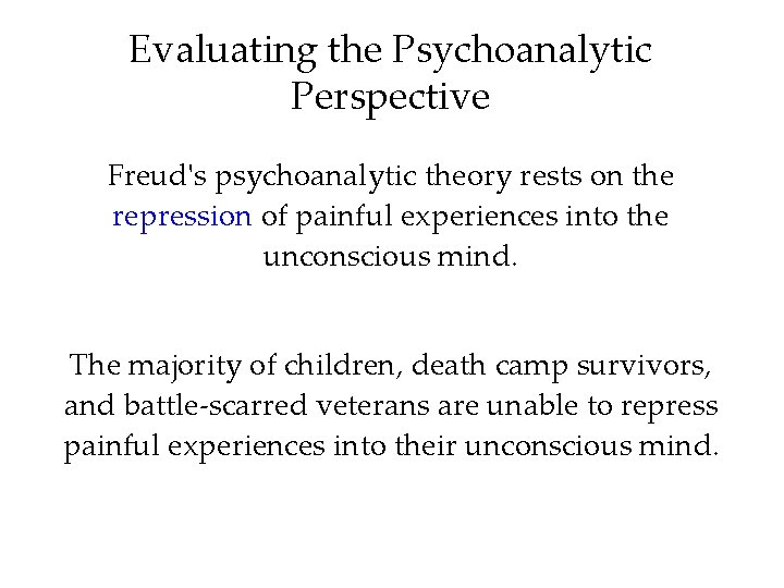 Evaluating the Psychoanalytic Perspective Freud's psychoanalytic theory rests on the repression of painful experiences