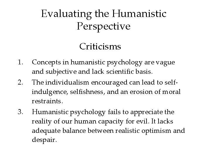 Evaluating the Humanistic Perspective Criticisms 1. Concepts in humanistic psychology are vague and subjective