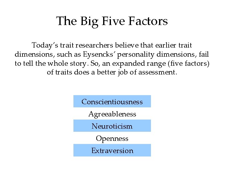 The Big Five Factors Today’s trait researchers believe that earlier trait dimensions, such as