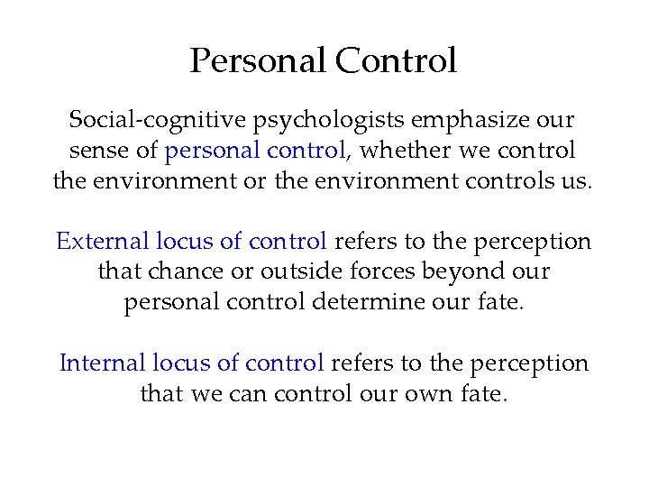 Personal Control Social-cognitive psychologists emphasize our sense of personal control, whether we control the