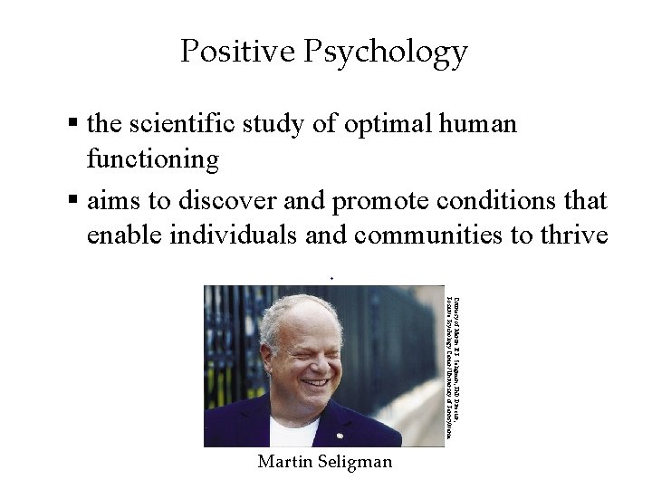 Positive Psychology § the scientific study of optimal human functioning § aims to discover