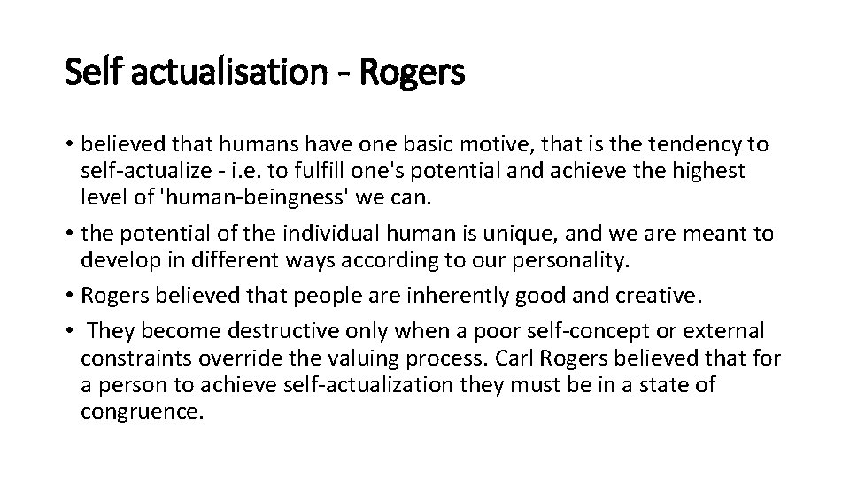Self actualisation - Rogers • believed that humans have one basic motive, that is
