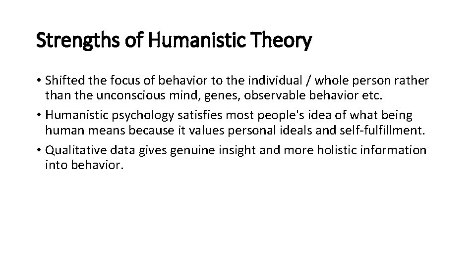 Strengths of Humanistic Theory • Shifted the focus of behavior to the individual /