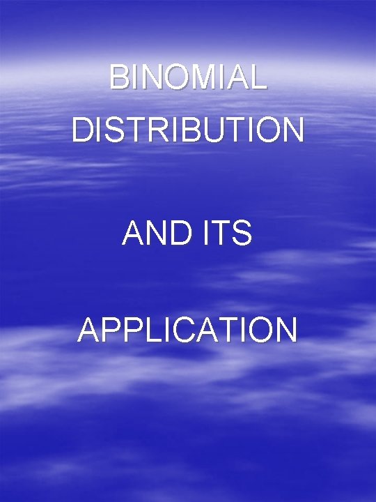 BINOMIAL DISTRIBUTION AND ITS APPLICATION 