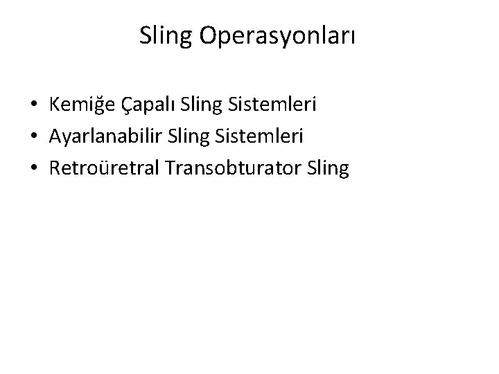 Sling Operasyonları • Kemiğe Çapalı Sling Sistemleri • Ayarlanabilir Sling Sistemleri • Retroüretral Transobturator
