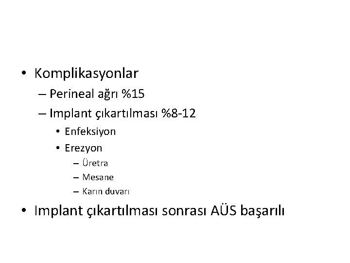  • Komplikasyonlar – Perineal ağrı %15 – Implant çıkartılması %8 -12 • Enfeksiyon