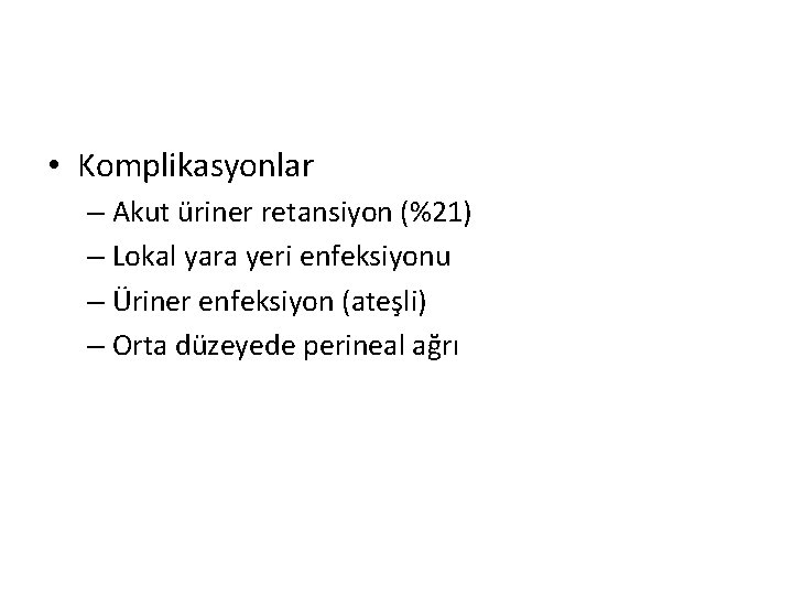  • Komplikasyonlar – Akut üriner retansiyon (%21) – Lokal yara yeri enfeksiyonu –