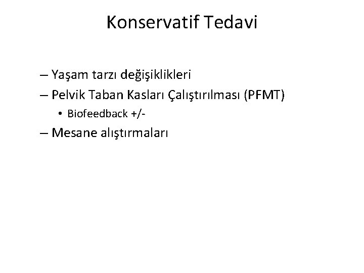 Konservatif Tedavi – Yaşam tarzı değişiklikleri – Pelvik Taban Kasları Çalıştırılması (PFMT) • Biofeedback