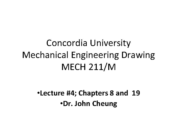 Concordia University Mechanical Engineering Drawing MECH 211/M • Lecture #4; Chapters 8 and 19