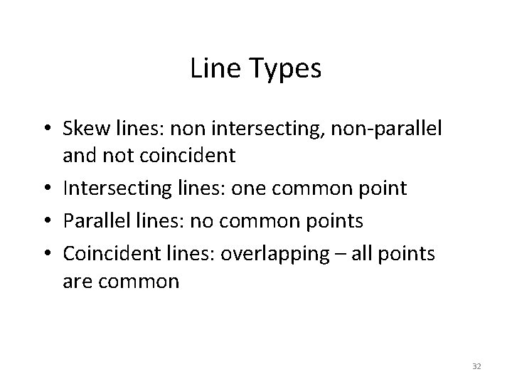 Line Types • Skew lines: non intersecting, non-parallel and not coincident • Intersecting lines: