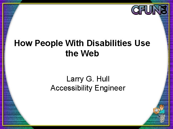 How People With Disabilities Use the Web Larry G. Hull Accessibility Engineer 