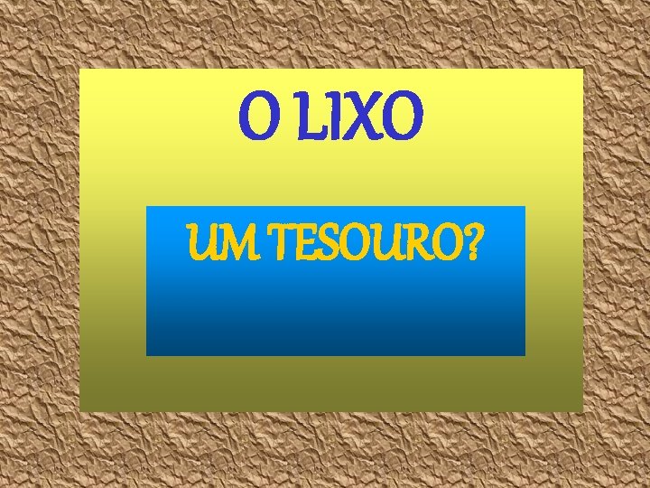 O LIXO UM TESOURO? 