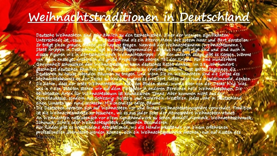 Weihnachtstraditionen in Deutschland Deutsche Weihnachten sind sehr ähnlich zu den tschechischen. Einer der wenigen