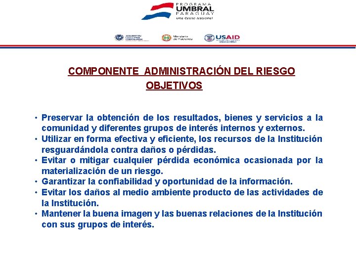 COMPONENTE ADMINISTRACIÓN DEL RIESGO OBJETIVOS • Preservar la obtención de los resultados, bienes y