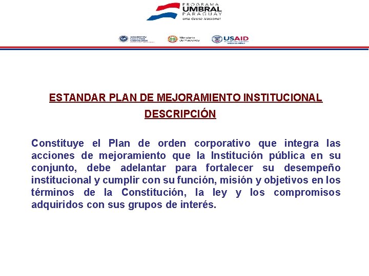 ESTANDAR PLAN DE MEJORAMIENTO INSTITUCIONAL DESCRIPCIÓN Constituye el Plan de orden corporativo que integra