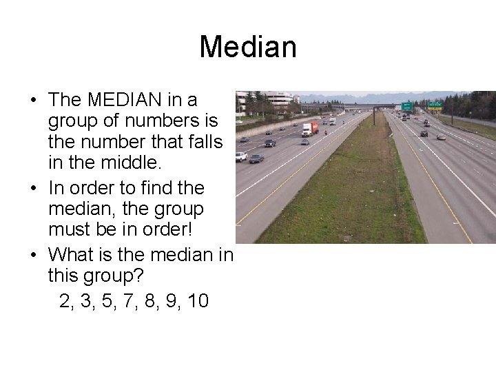 Median • The MEDIAN in a group of numbers is the number that falls