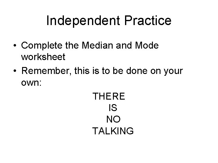 Independent Practice • Complete the Median and Mode worksheet • Remember, this is to