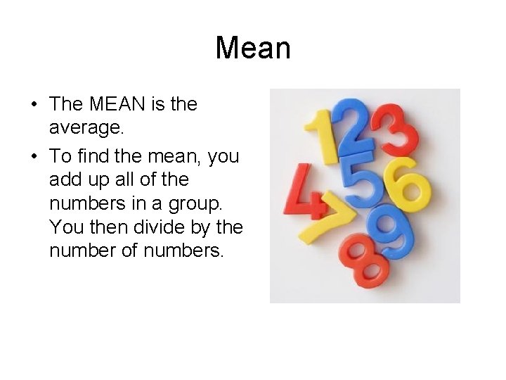 Mean • The MEAN is the average. • To find the mean, you add