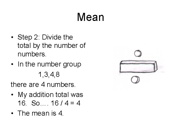 Mean • Step 2: Divide the total by the number of numbers. • In
