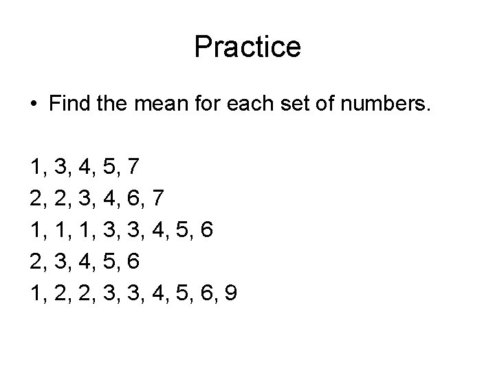 Practice • Find the mean for each set of numbers. 1, 3, 4, 5,