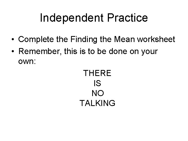 Independent Practice • Complete the Finding the Mean worksheet • Remember, this is to