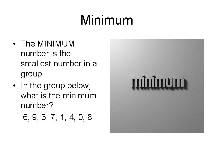 Minimum • The MINIMUM number is the smallest number in a group. • In