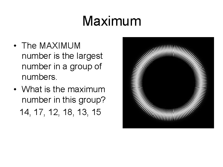 Maximum • The MAXIMUM number is the largest number in a group of numbers.