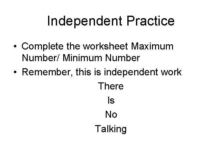 Independent Practice • Complete the worksheet Maximum Number/ Minimum Number • Remember, this is