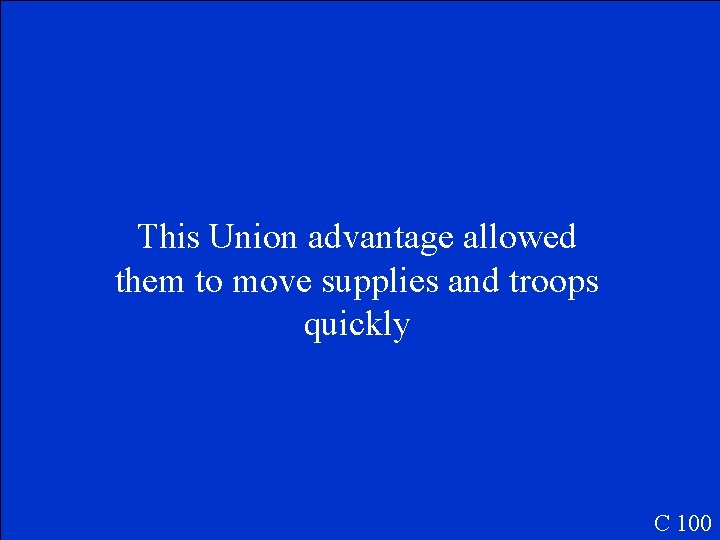 This Union advantage allowed them to move supplies and troops quickly C 100 