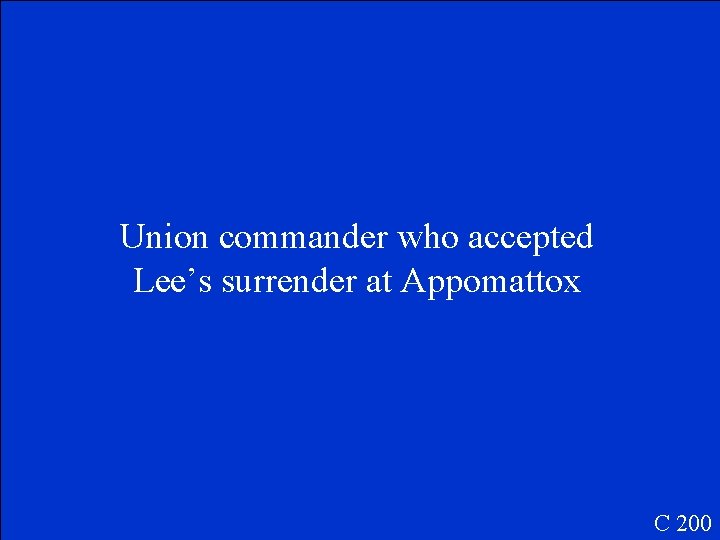 Union commander who accepted Lee’s surrender at Appomattox C 200 