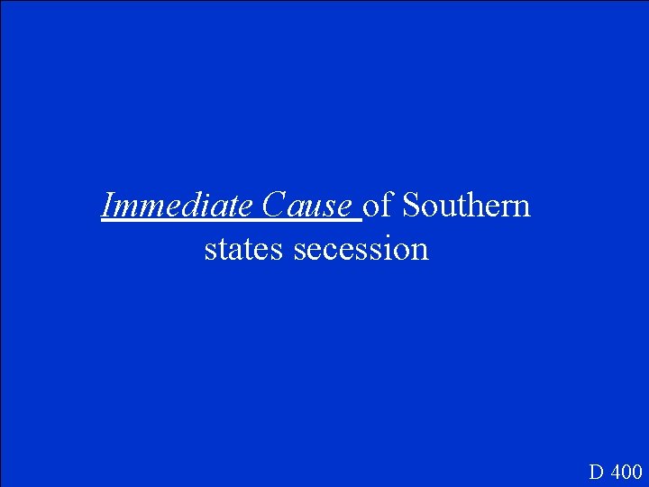 Immediate Cause of Southern states secession D 400 