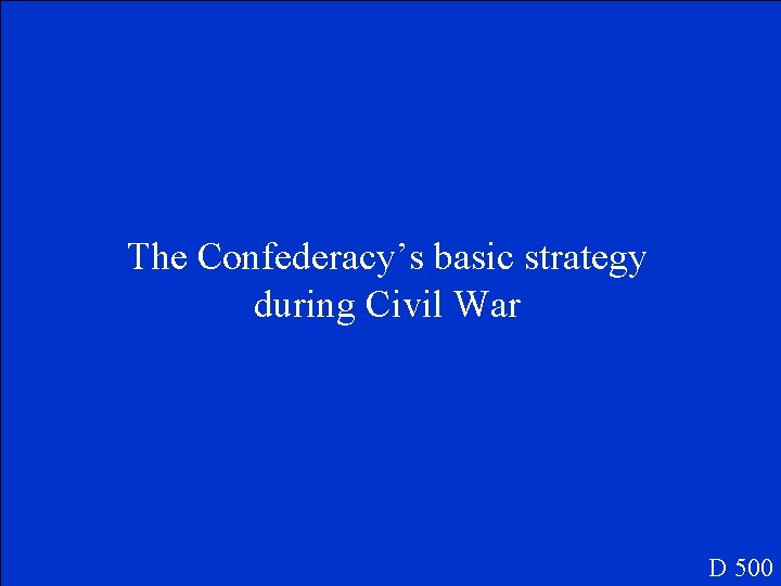 The Confederacy’s basic strategy during Civil War D 500 