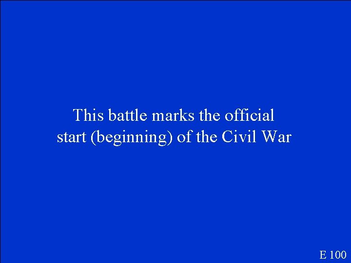 This battle marks the official start (beginning) of the Civil War E 100 